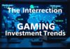 The Intersection of Gaming and Global Investment Trends