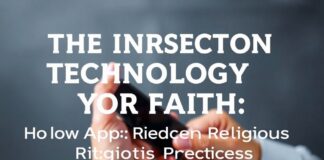 The Intersection of Technology and Faith: How Apps Are Changing Religious Practices
